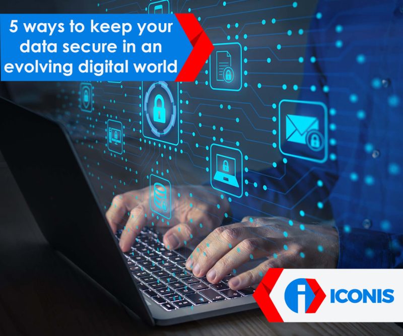5 Ways To Keep Your Data Secure In An Evolving Digital World. - Iconis